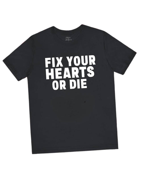 Fix Your Hearts or Die T-Shirts