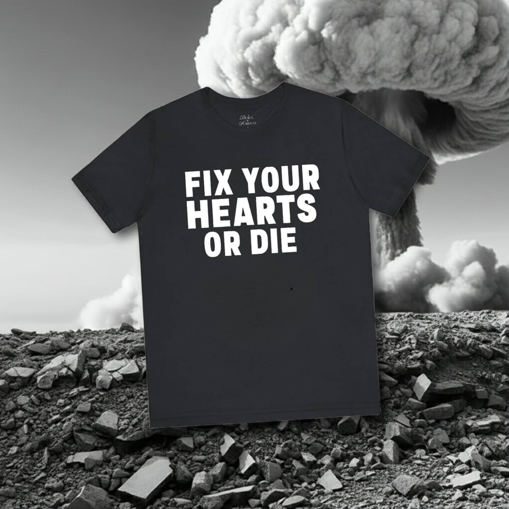 Fix Your Hearts or Die T-Shirts
